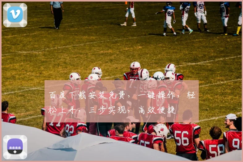 百度下载安装免费，一键操作，轻松上手，三步实现，高效便捷