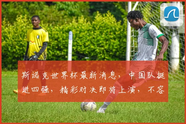 斯诺克世界杯最新消息，中国队挺进四强，精彩对决即将上演，不容错过